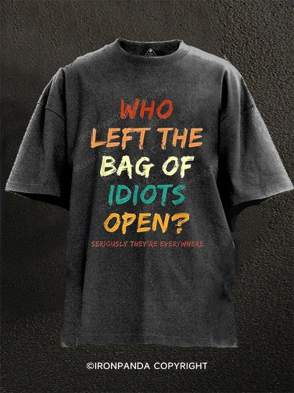 T-Shirt-Streetwear-Who Left The Bag Of Idiots Open Seriously They're Everywhere Washed Gym Shirt