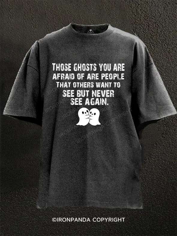 T-Shirt-Tie-Dye-Those ghosts you are afraid of are people that others want to see but never see again. Washed Gym Shirt