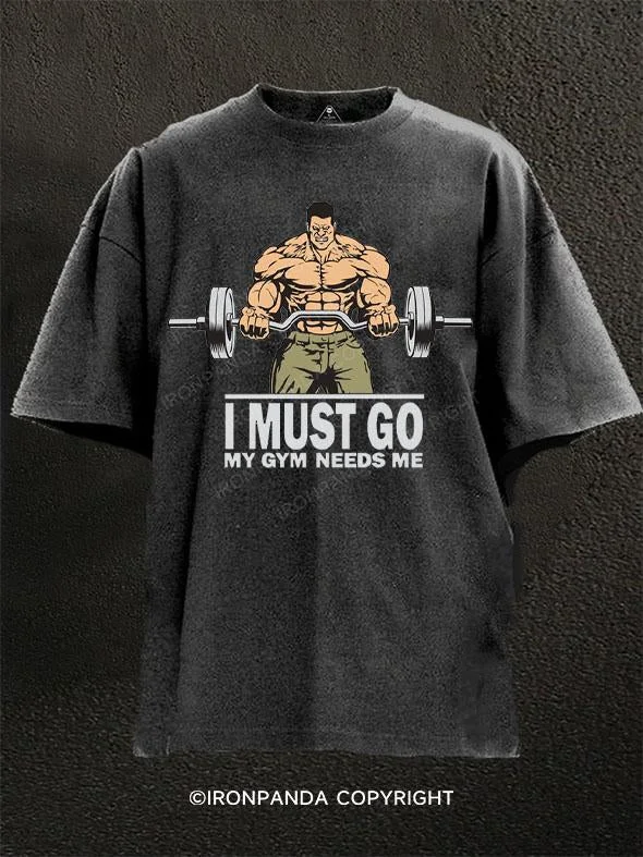 T-Shirt-Durable-I Must Go My Gym Needs Me Washed Gym Shirt