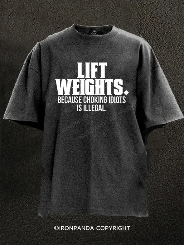 T-Shirt-Relaxed-Fit-LIFT WEIGHTS.BECAUSER CHOKING IDIOTS IS ILLEGAL Washed Gym Shirt