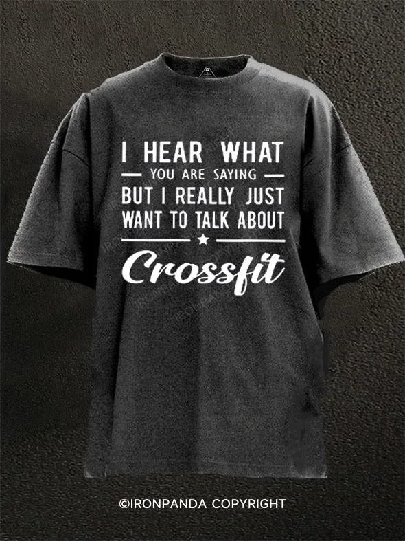 T-Shirt-Unisex-I HEAR WHAT YOU ARE SAYING  BUT I REALLY JUST WANT TO TALK ABOUT CROSSFIT Washed Gym Shirt