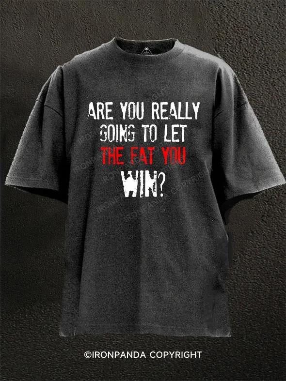 T-Shirt-Classic-ARE YOU REALLY GOING TO LET THE FAT YOU WIN?  Washed Gym Shirt