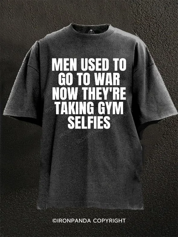 T-Shirt-Washable-MEN USED TO GO TO WAR NOW THEY'RE TAKING GYM SELFIES Washed Gym Shirt