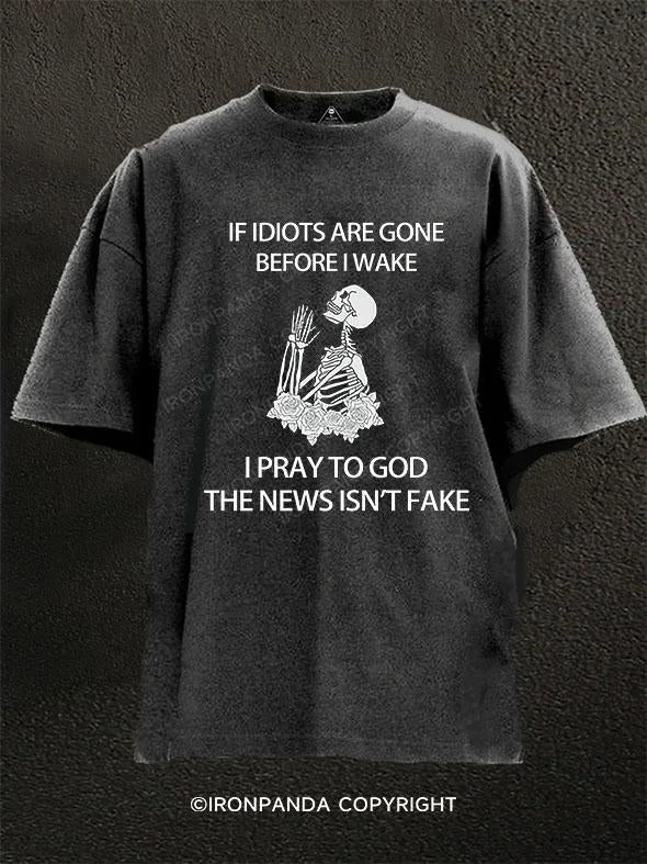 T-Shirt-Cropped-if idiots are gone before i wake, i pray to god the news isn't fake Washed Gym Shirt